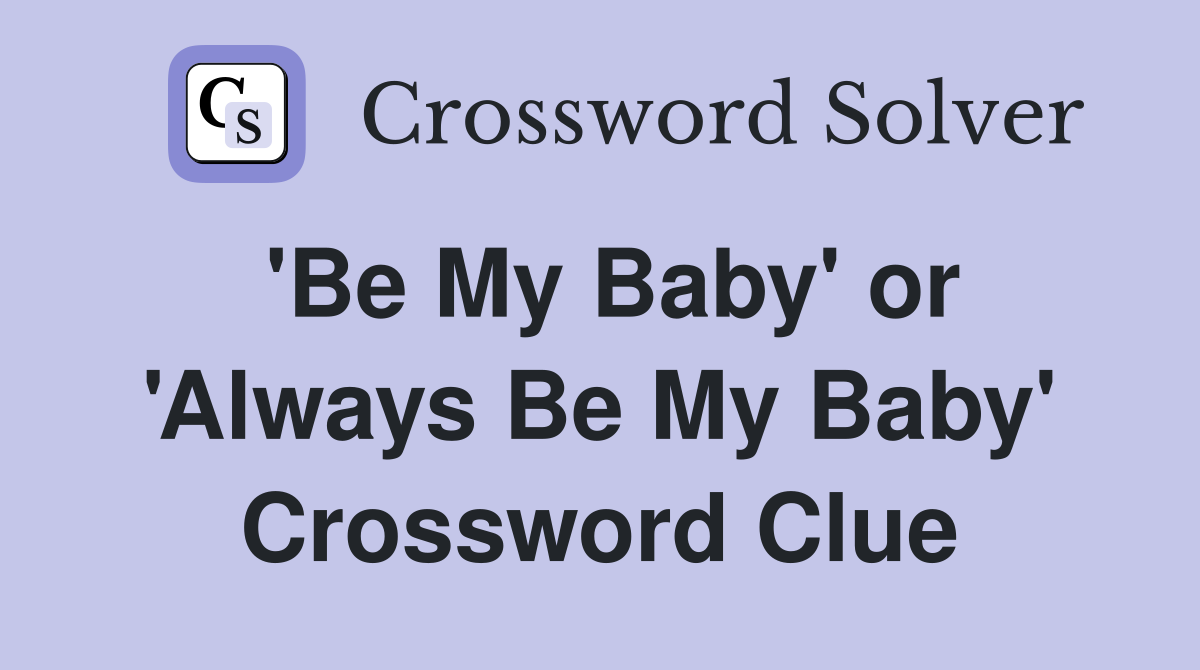 'Be My Baby' or 'Always Be My Baby' Crossword Clue