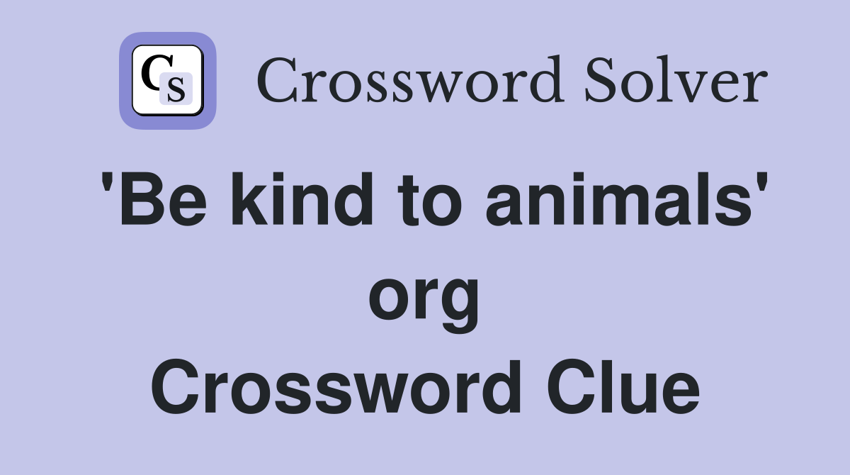 'Be kind to animals' org Crossword Clue