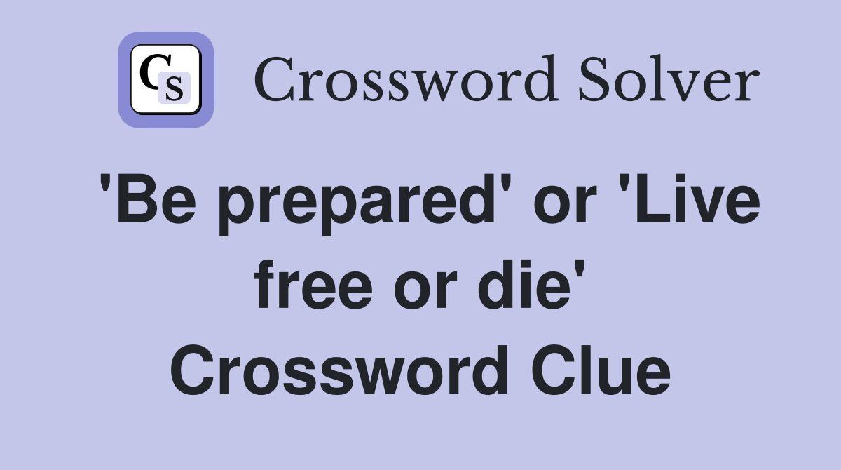 'Be prepared' or 'Live free or die' Crossword Clue