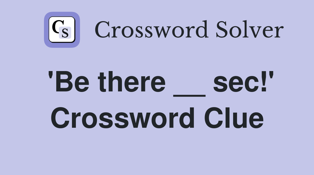 'Be there __ sec!' Crossword Clue