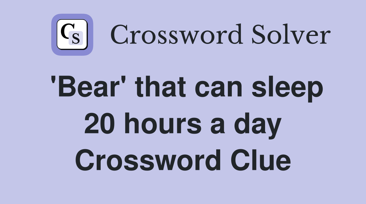 'Bear' that can sleep 20 hours a day Crossword Clue