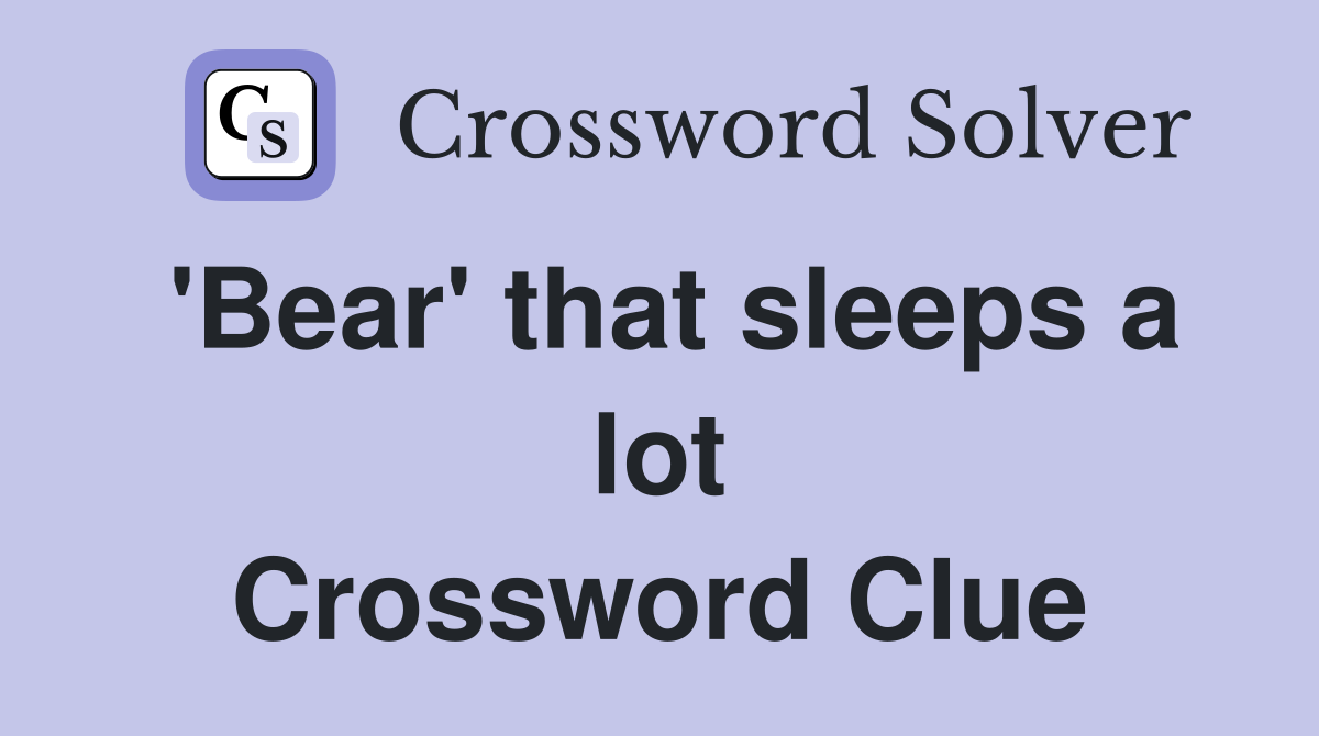 'Bear' that sleeps a lot Crossword Clue