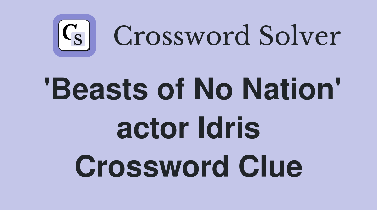 'Beasts of No Nation' actor Idris Crossword Clue