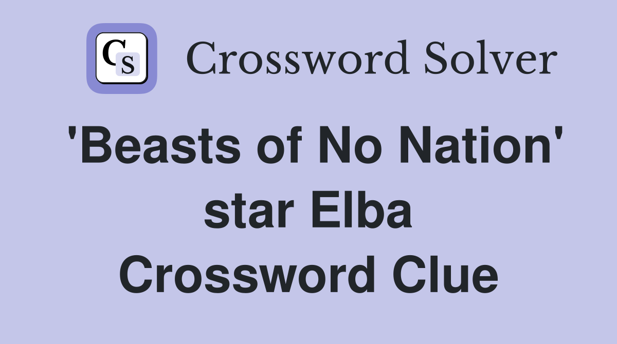 'Beasts of No Nation' star Elba Crossword Clue