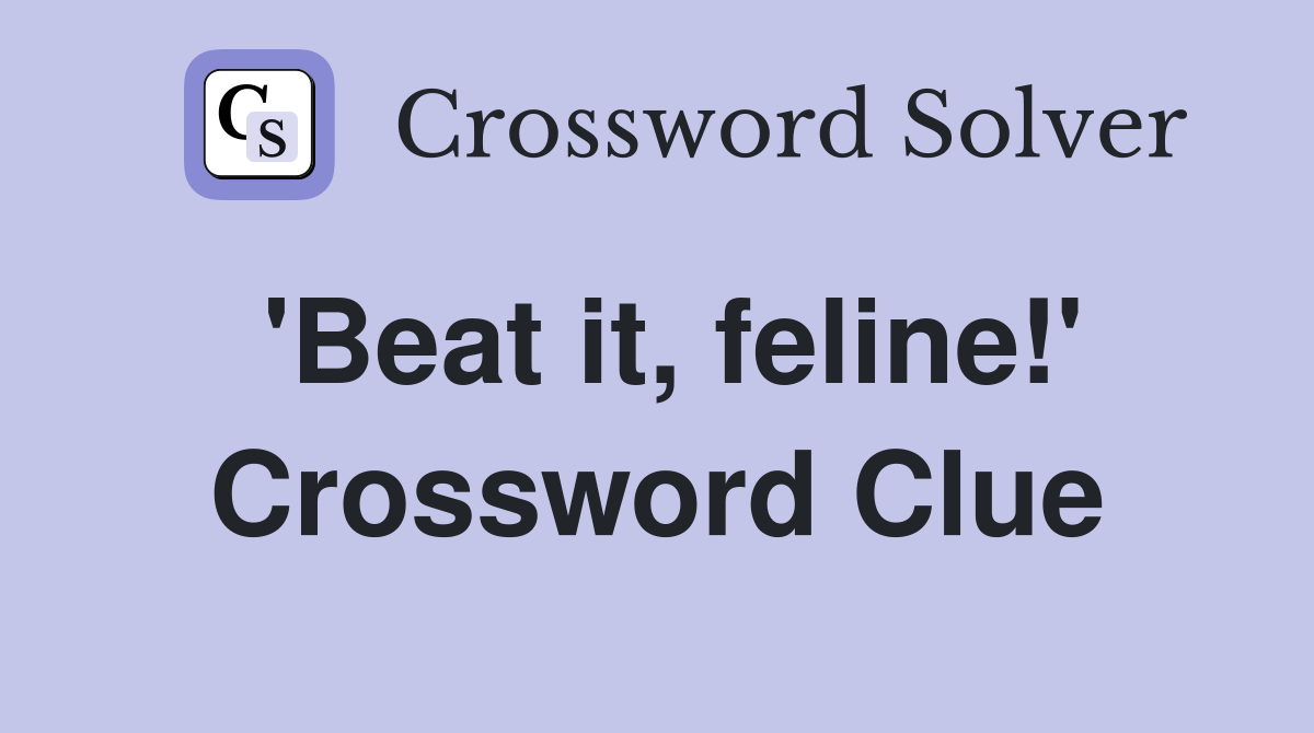 'Beat it, feline!' Crossword Clue