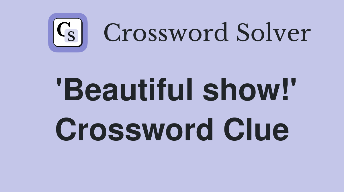 'Beautiful show!' Crossword Clue