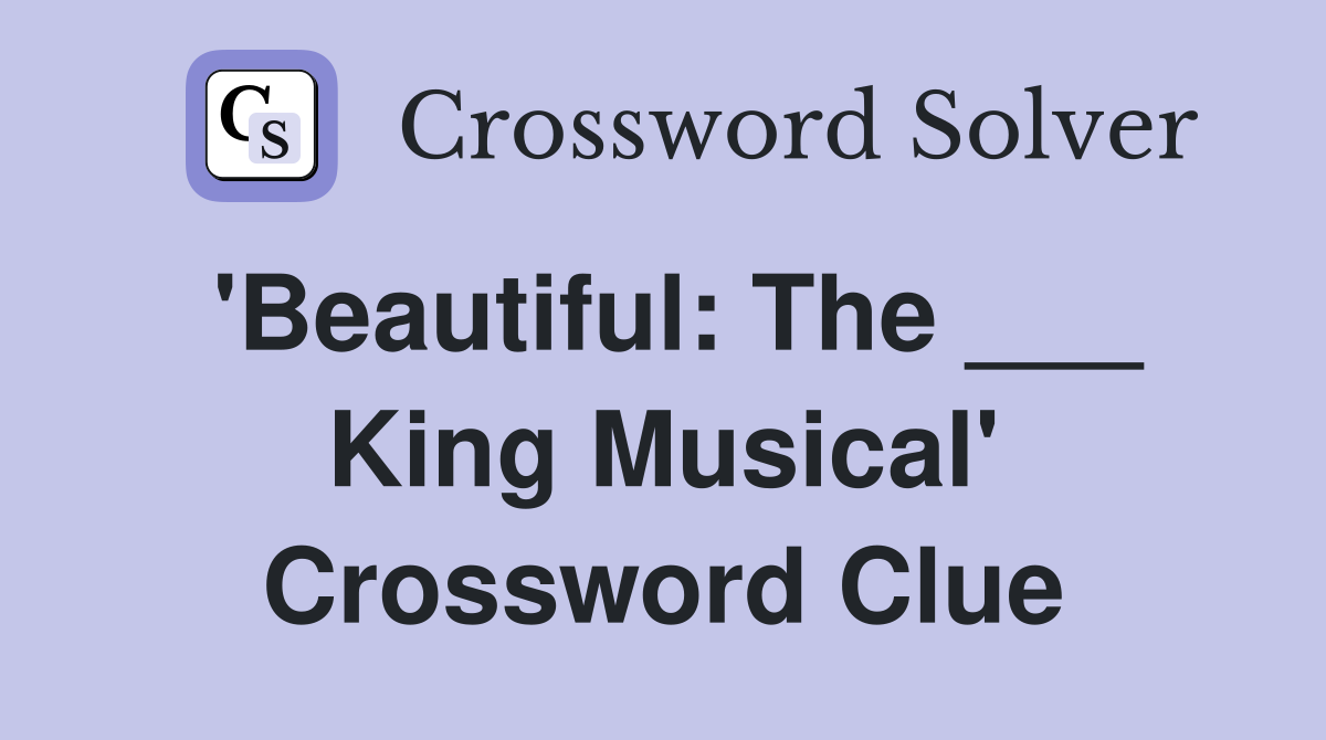 'Beautiful: The ___ King Musical' Crossword Clue