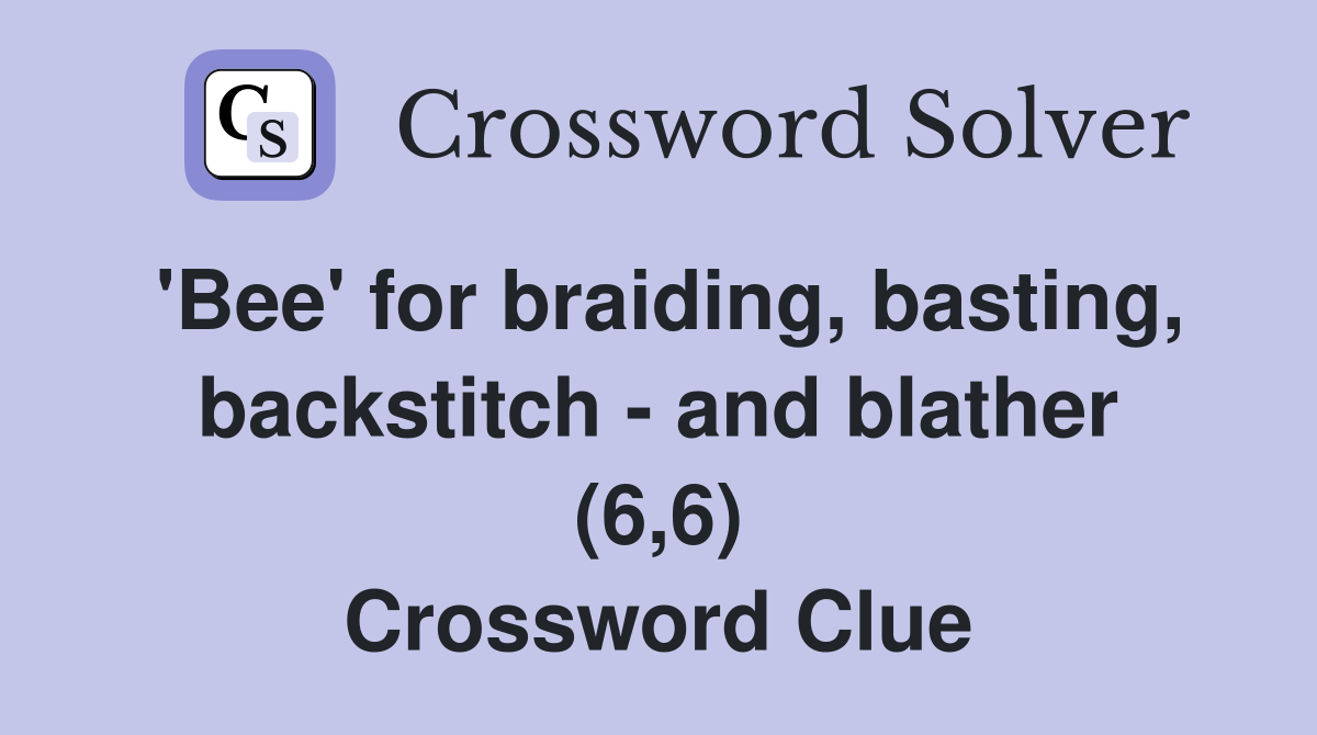 'Bee' for braiding, basting, backstitch - and blather (6,6) Crossword Clue