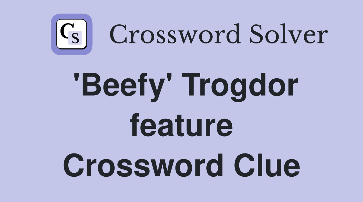'Beefy' Trogdor feature Crossword Clue