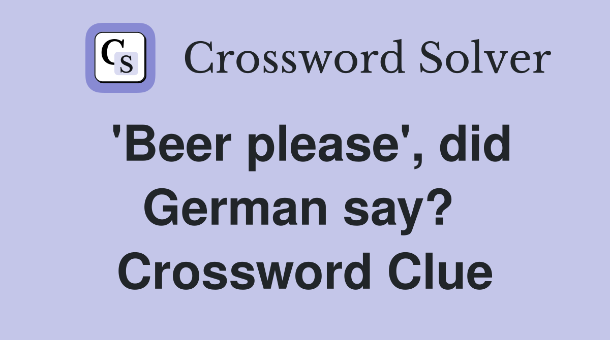 'Beer please', did German say?  Crossword Clue