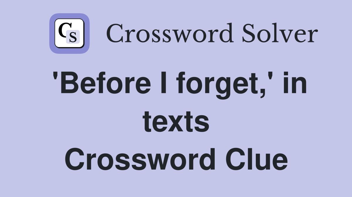 'Before I forget,' in texts Crossword Clue