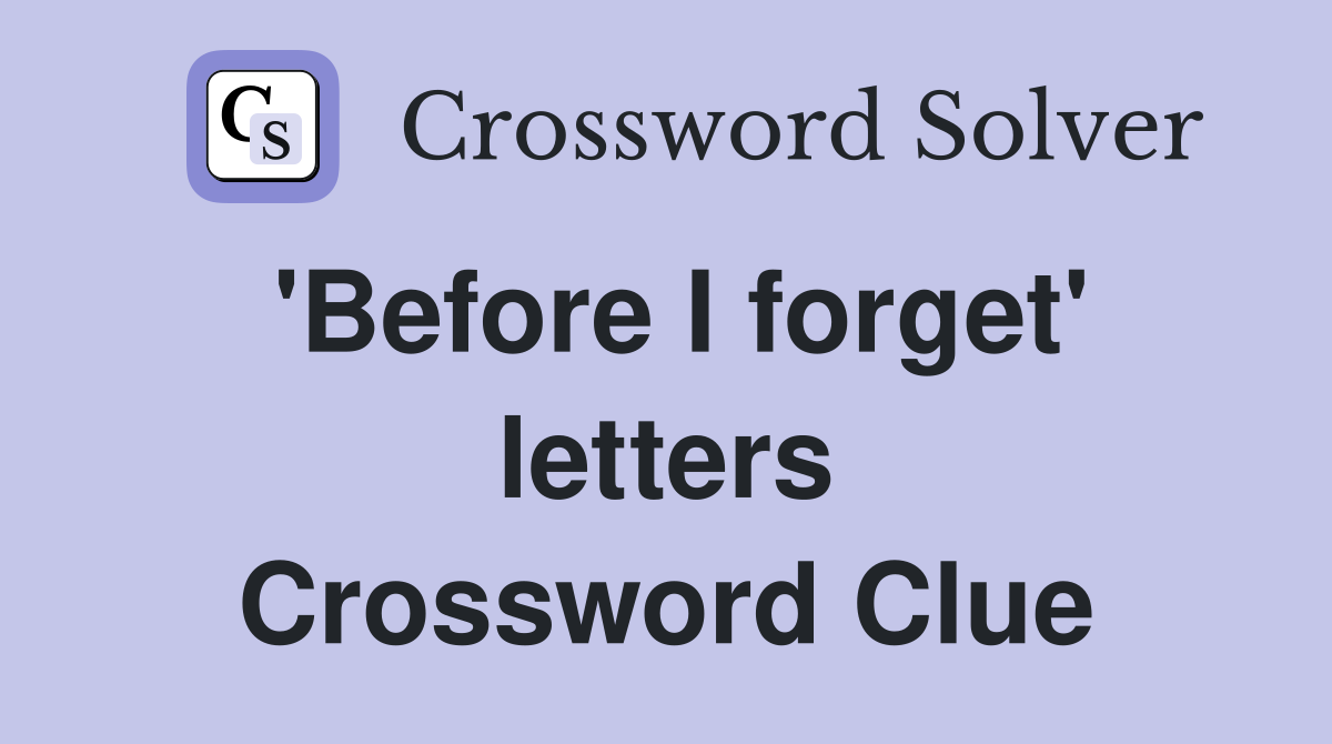 'Before I forget' letters Crossword Clue