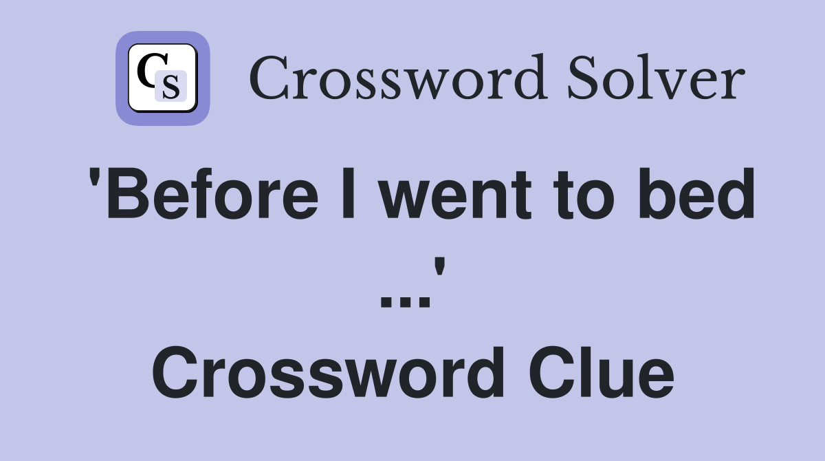 'Before I went to bed ...' Crossword Clue
