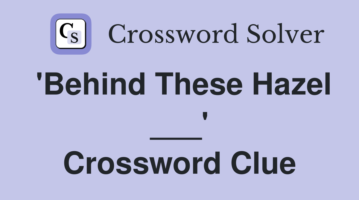 'Behind These Hazel ___' Crossword Clue