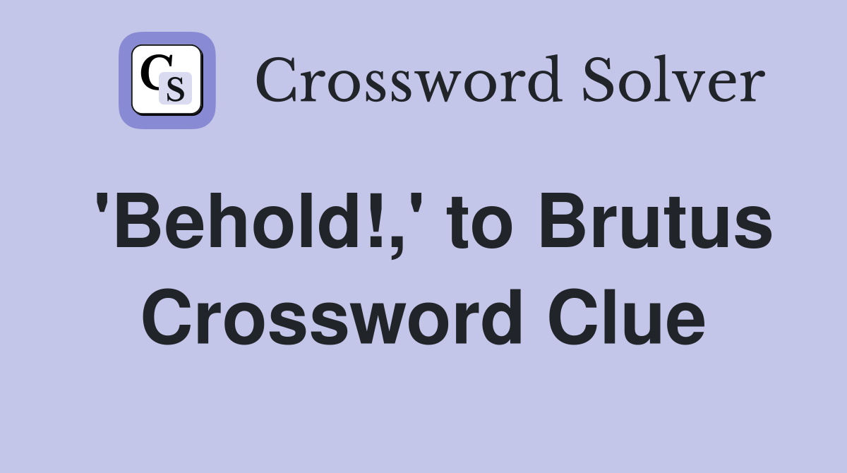 Behold!, to Brutus - Crossword Clue Answers - Crossword Solver