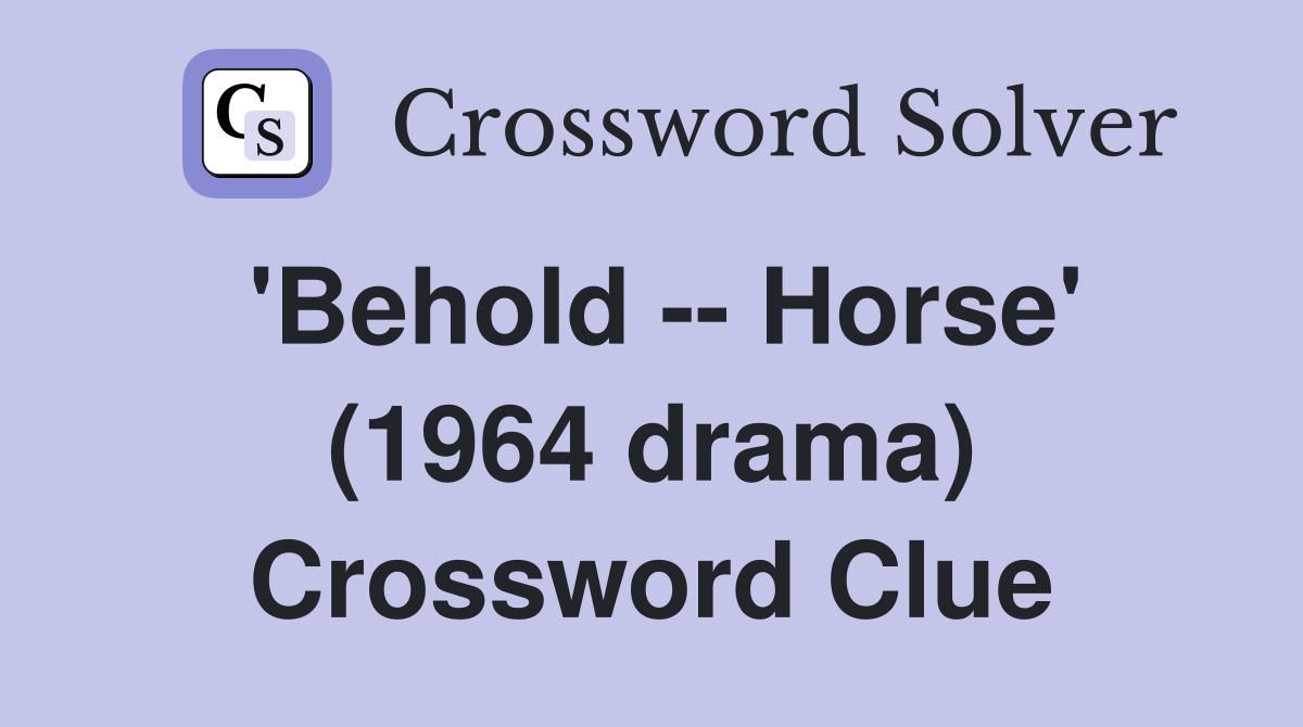 'Behold -- Horse' (1964 drama) Crossword Clue