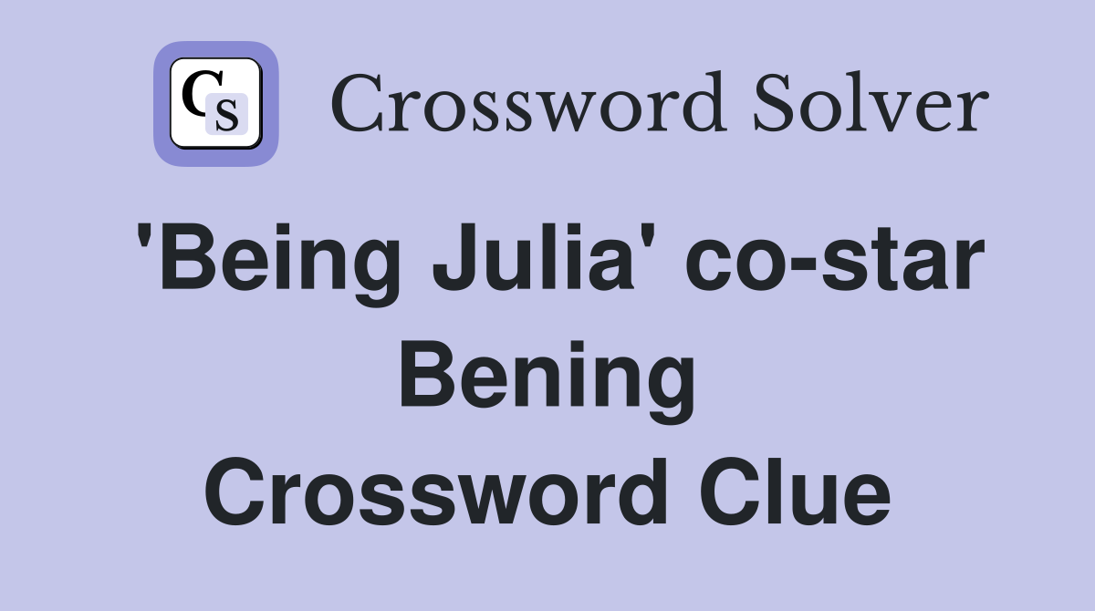 'Being Julia' co-star Bening Crossword Clue