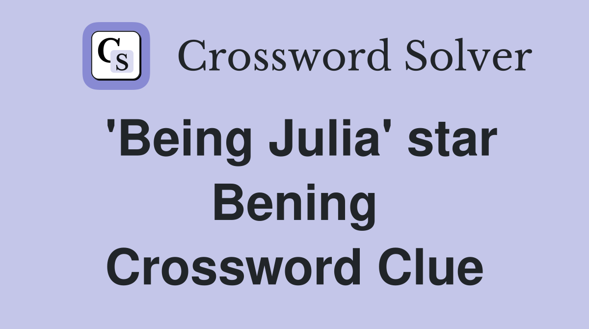 'Being Julia' star Bening Crossword Clue