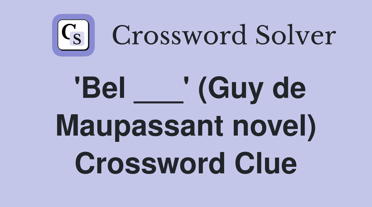 'Bel ___' (Guy de Maupassant novel) Crossword Clue