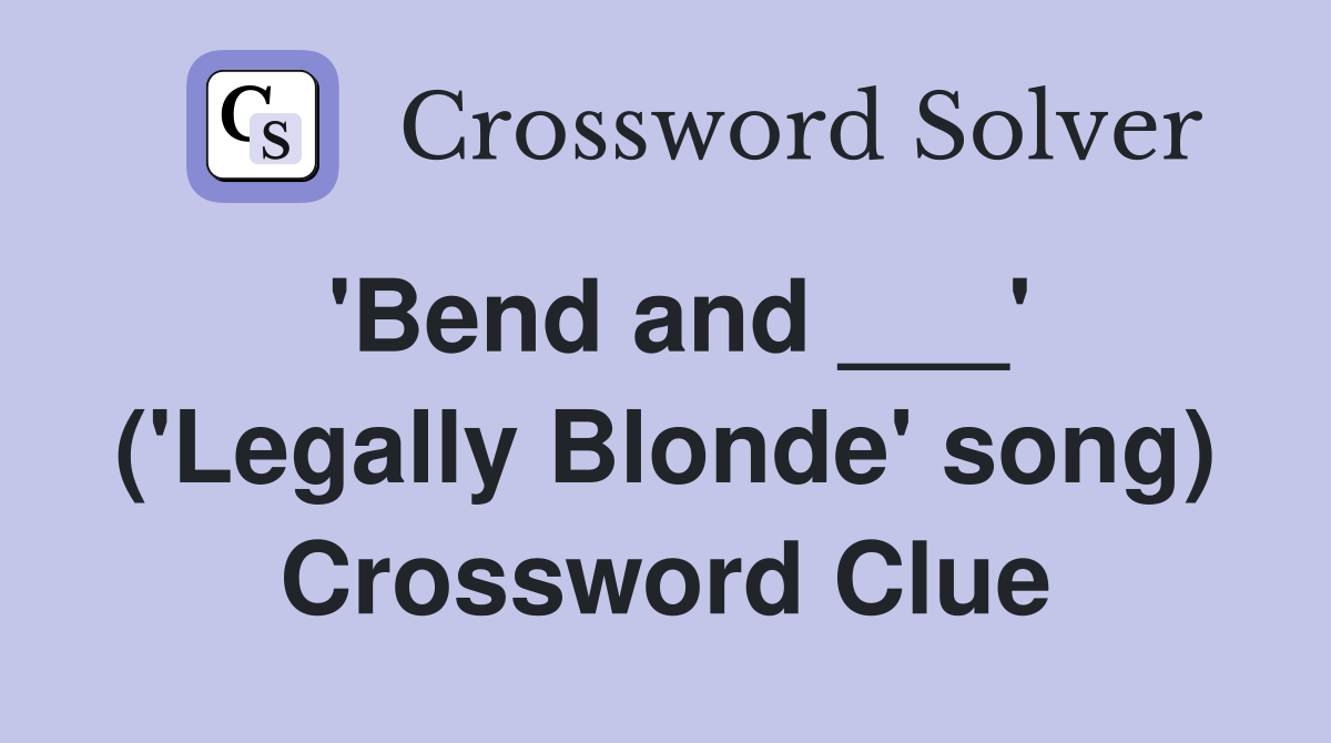 'Bend and ___' ('Legally Blonde' song) Crossword Clue