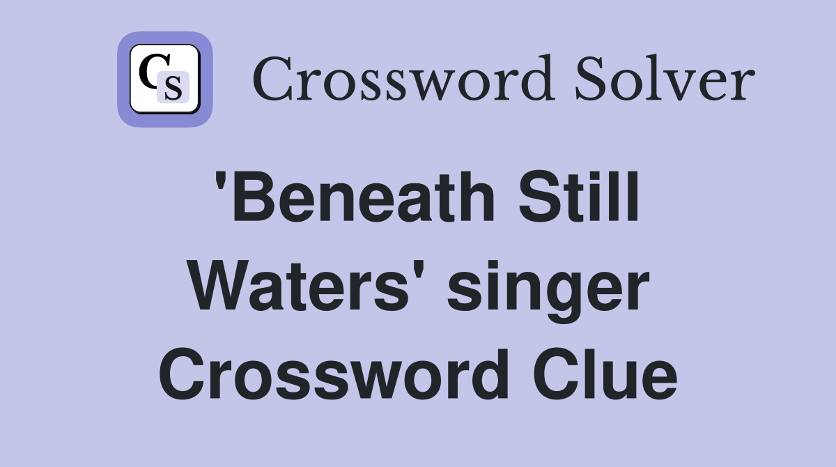 'Beneath Still Waters' singer Crossword Clue
