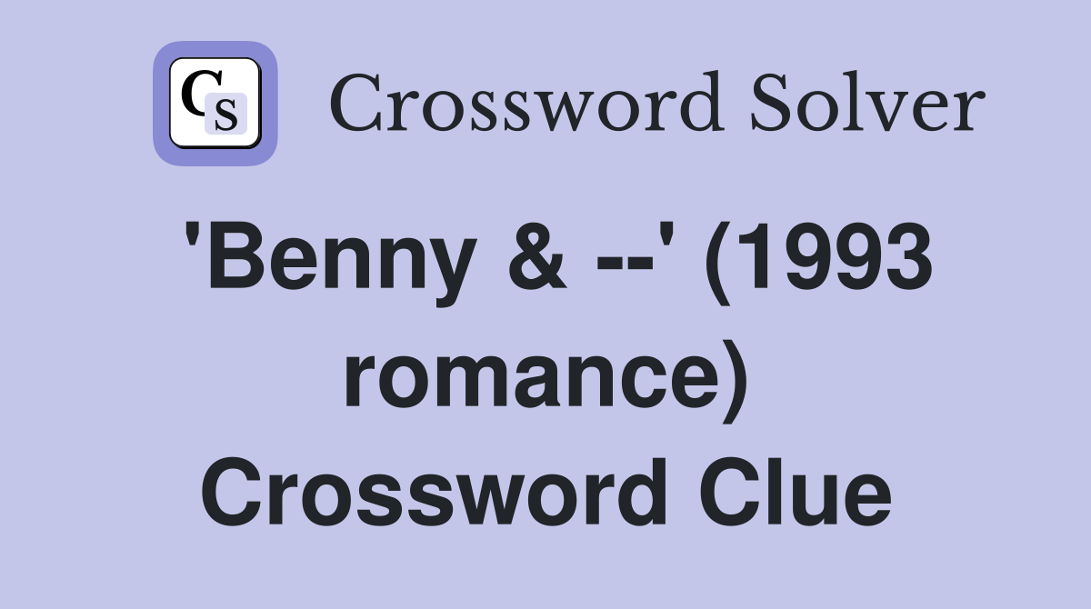 'Benny & --' (1993 romance) Crossword Clue