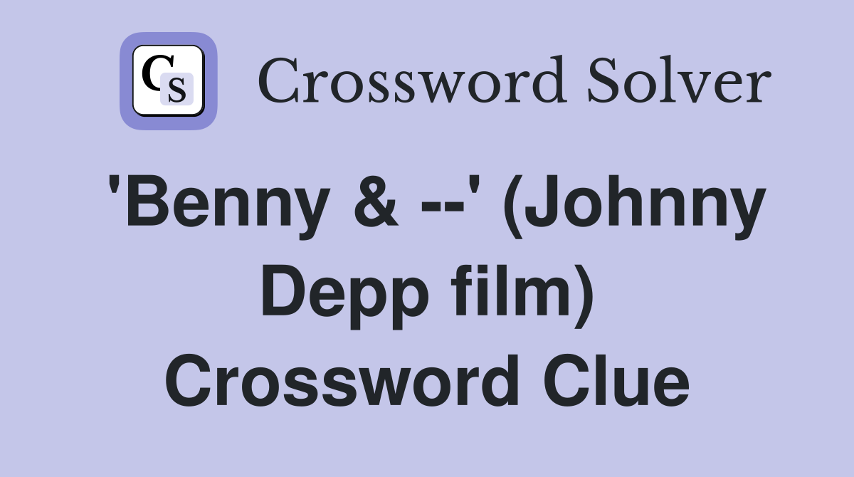 'Benny & --' (Johnny Depp film) Crossword Clue