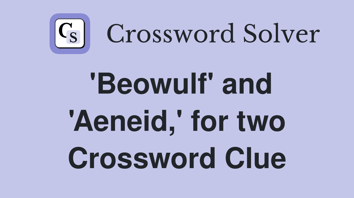 'Beowulf' and 'Aeneid,' for two Crossword Clue