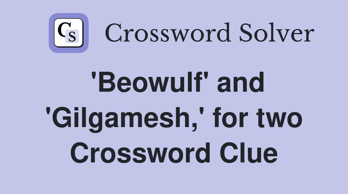 'Beowulf' and 'Gilgamesh,' for two Crossword Clue