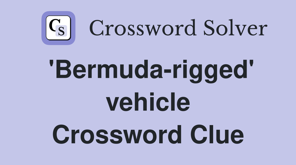 'Bermuda-rigged' vehicle Crossword Clue
