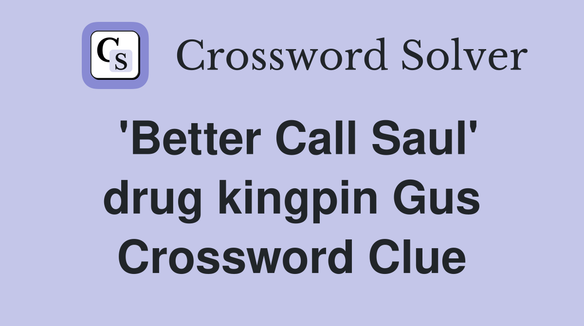 'Better Call Saul' drug kingpin Gus Crossword Clue