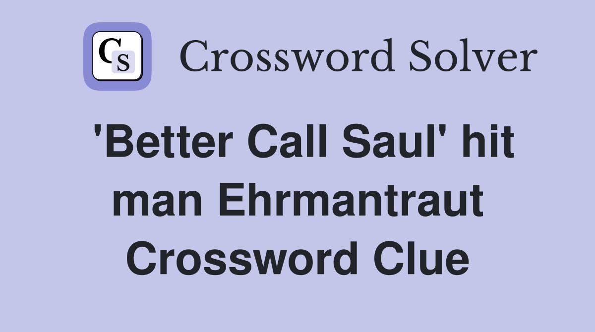 'Better Call Saul' hit man Ehrmantraut Crossword Clue