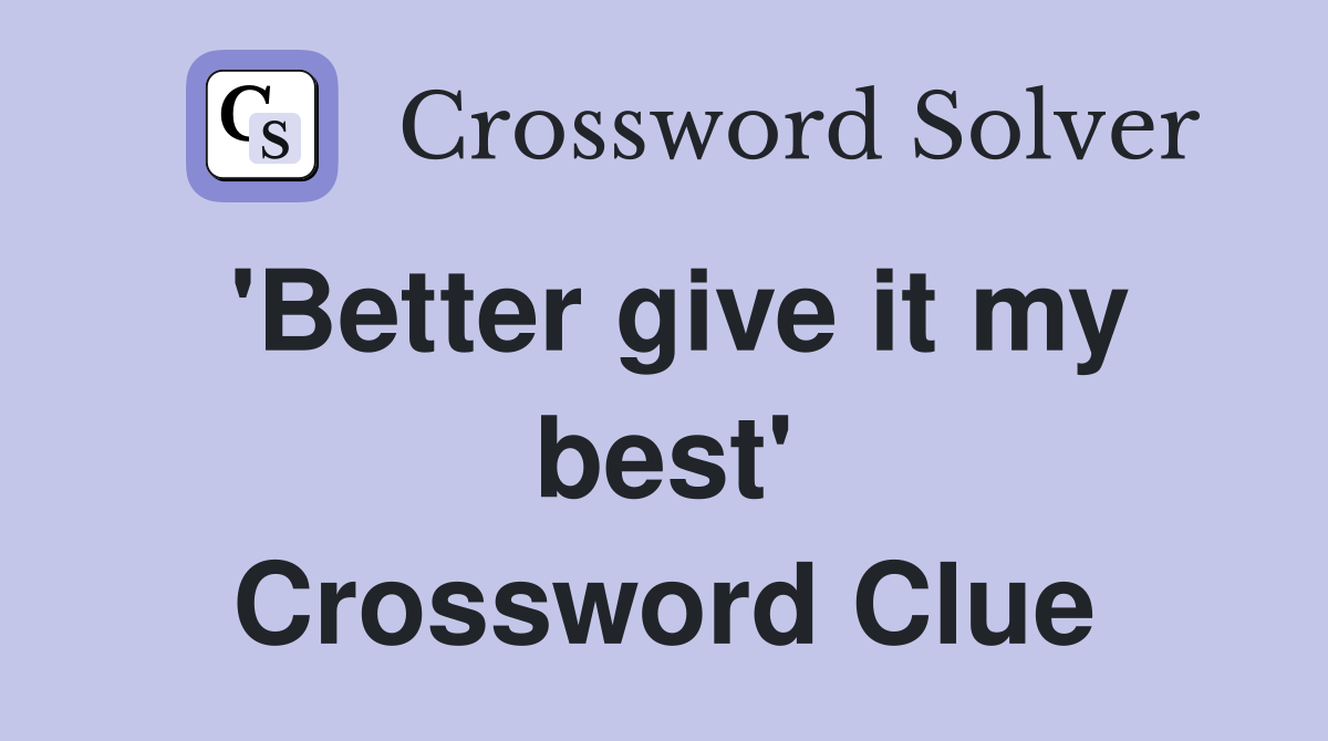 'Better give it my best' Crossword Clue