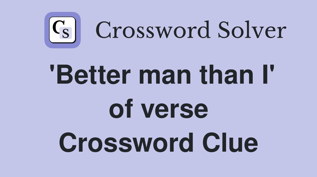'Better man than I' of verse Crossword Clue
