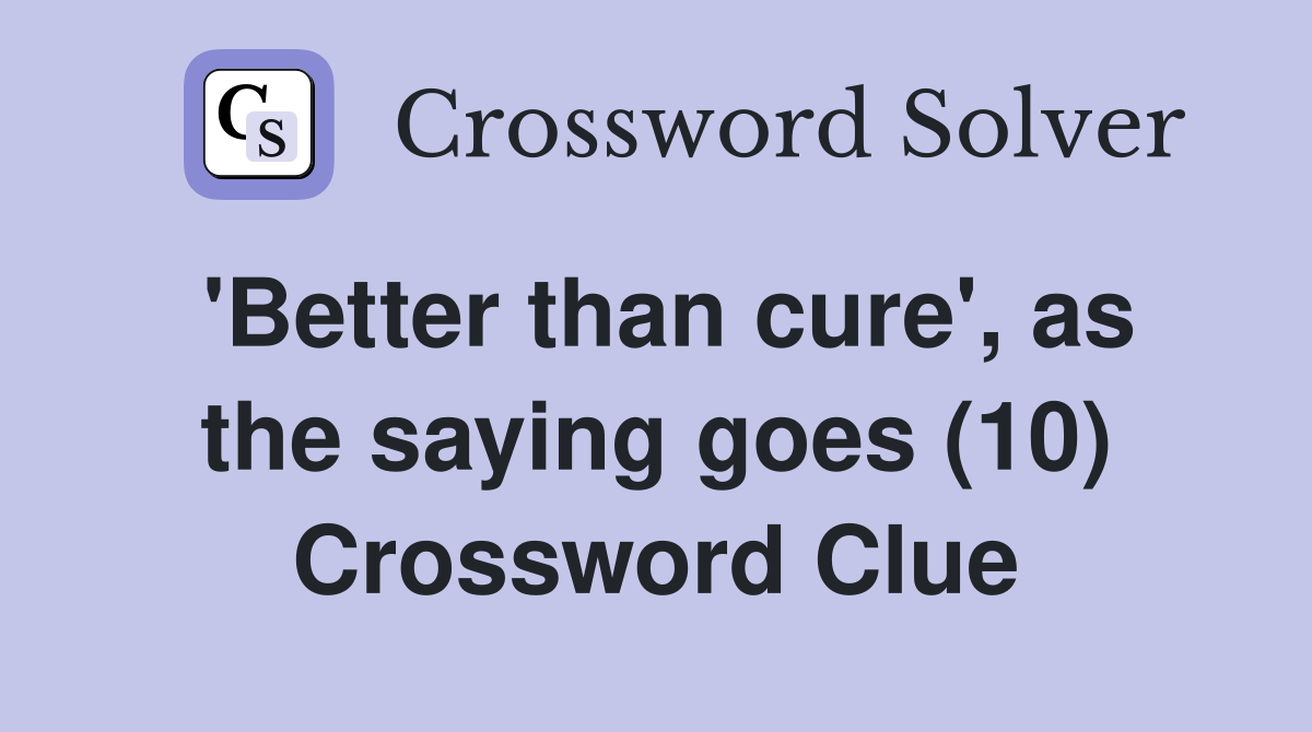 'Better than cure', as the saying goes (10) Crossword Clue