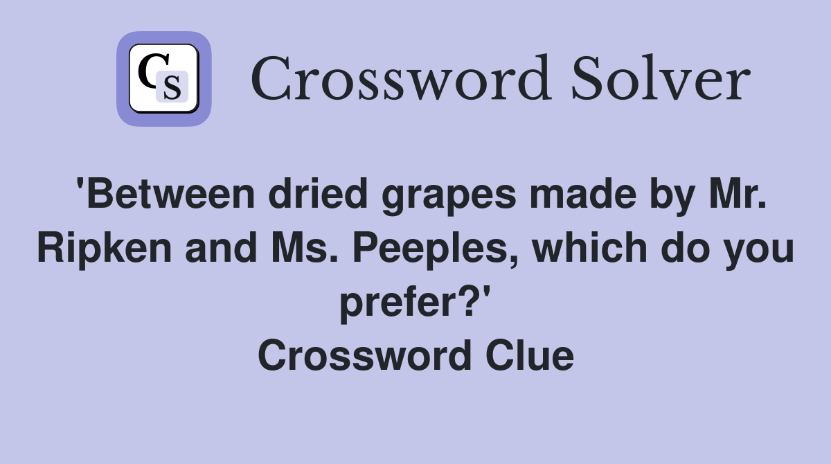 'Between dried grapes made by Mr. Ripken and Ms. Peeples, which do you prefer?' Crossword Clue
