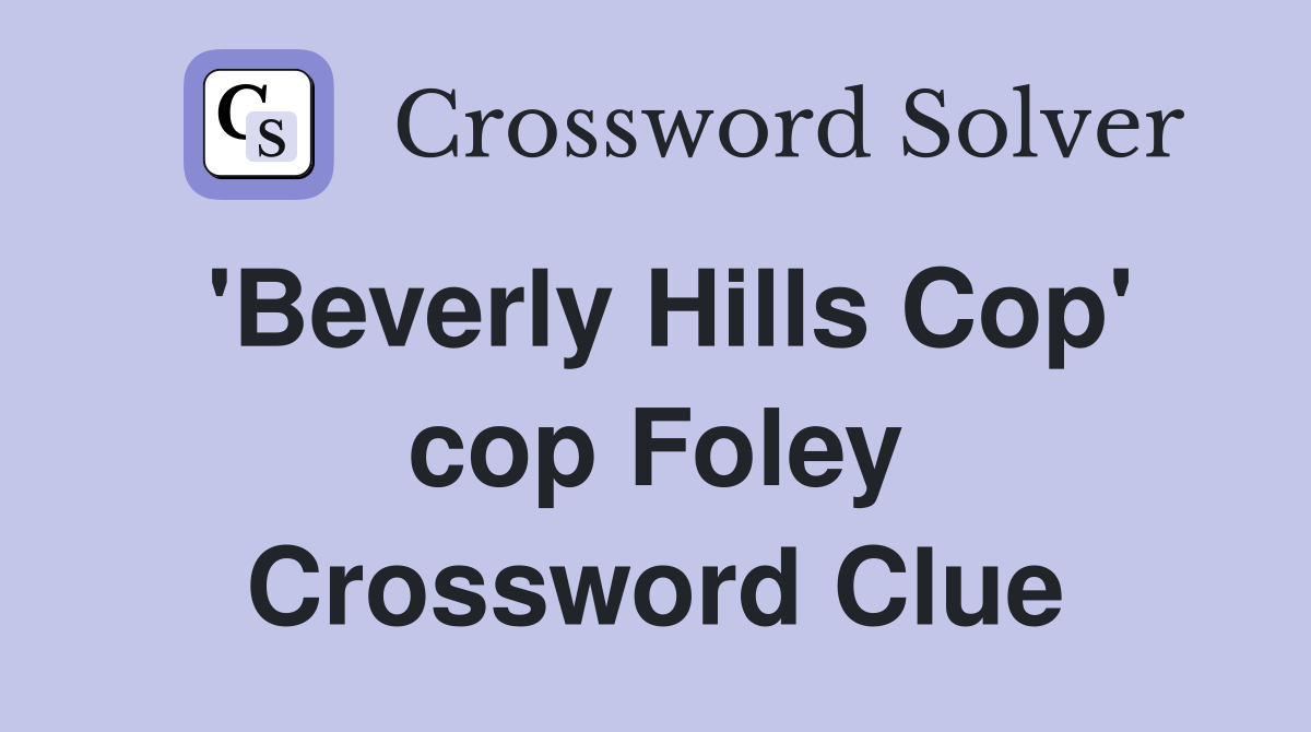 'Beverly Hills Cop' cop Foley Crossword Clue