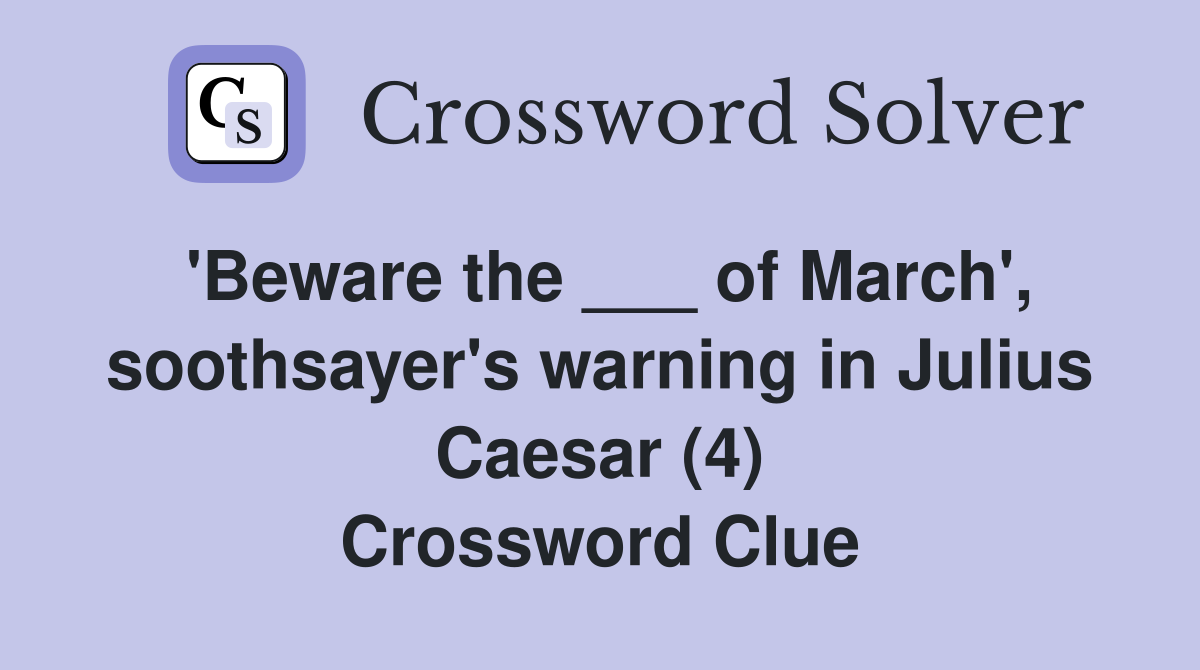 'Beware the ___ of March', soothsayer's warning in Julius Caesar (4) Crossword Clue