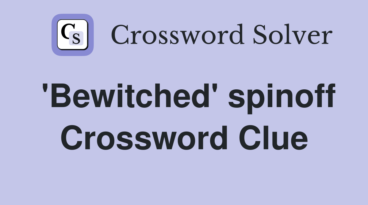 'Bewitched' spinoff Crossword Clue