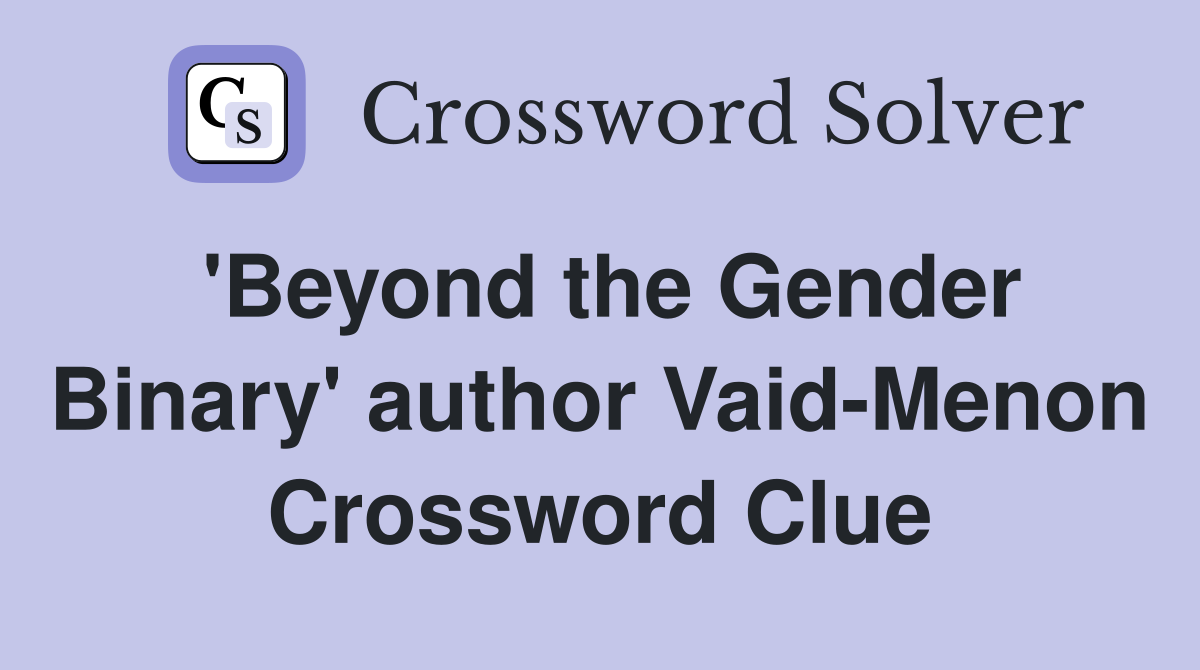 'Beyond the Gender Binary' author Vaid-Menon Crossword Clue