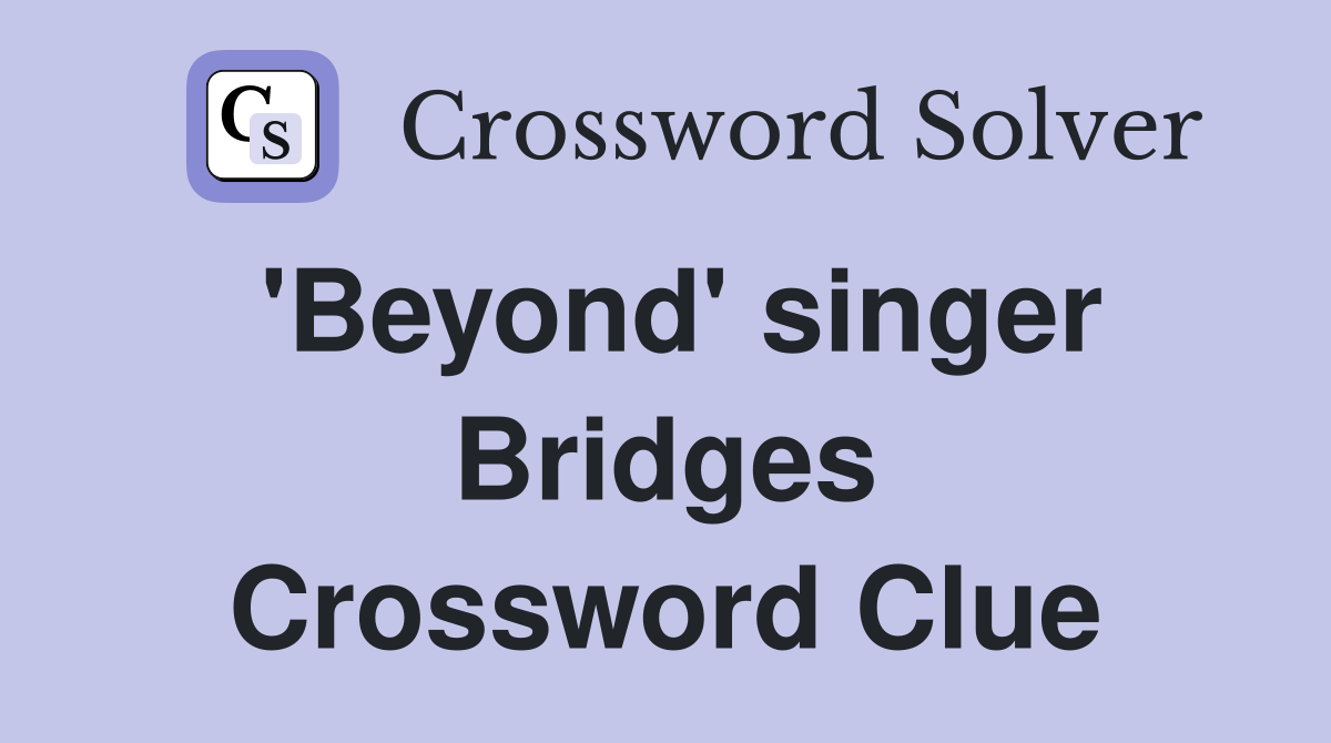 'Beyond' singer Bridges Crossword Clue