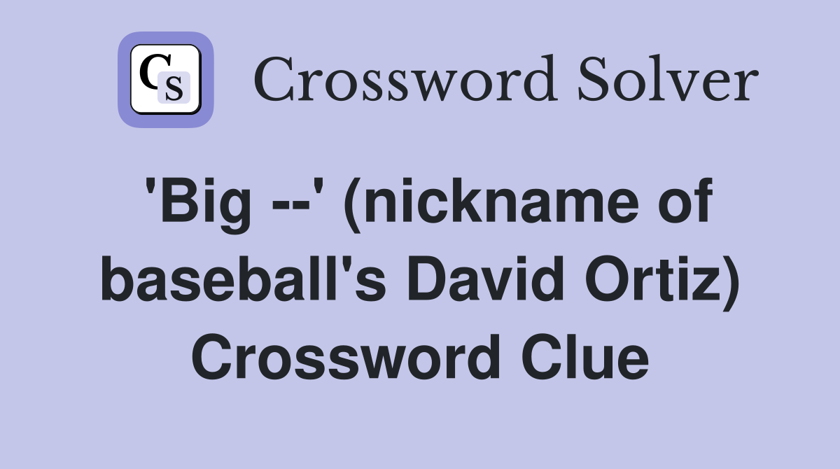 'Big --' (nickname of baseball's David Ortiz) Crossword Clue