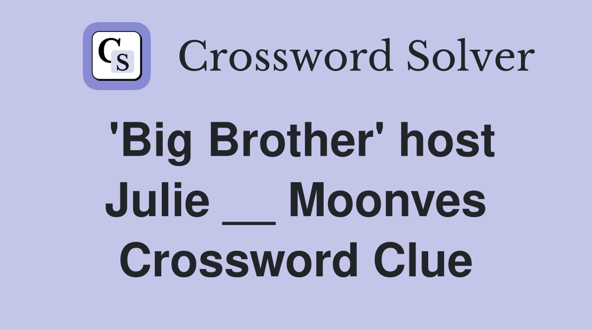 'Big Brother' host Julie __ Moonves Crossword Clue