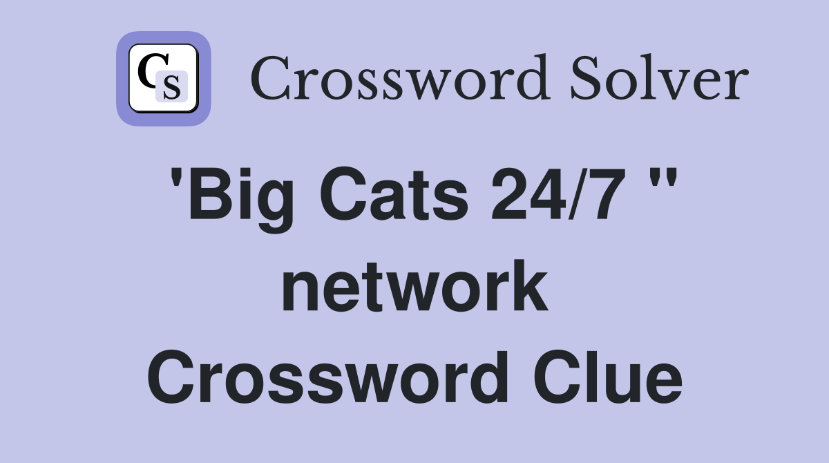 'Big Cats 24/7 " network Crossword Clue
