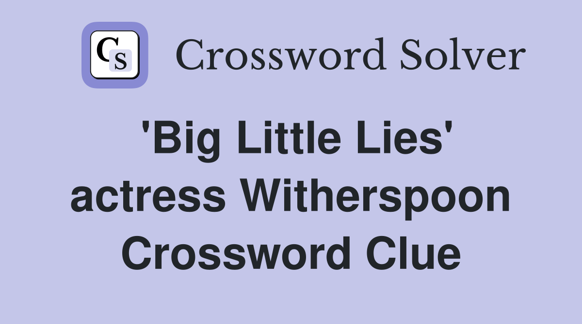 'Big Little Lies' actress Witherspoon Crossword Clue