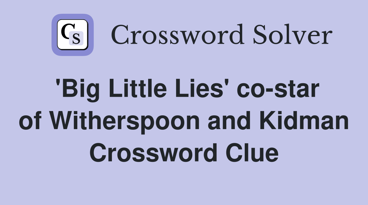 'Big Little Lies' co-star of Witherspoon and Kidman Crossword Clue