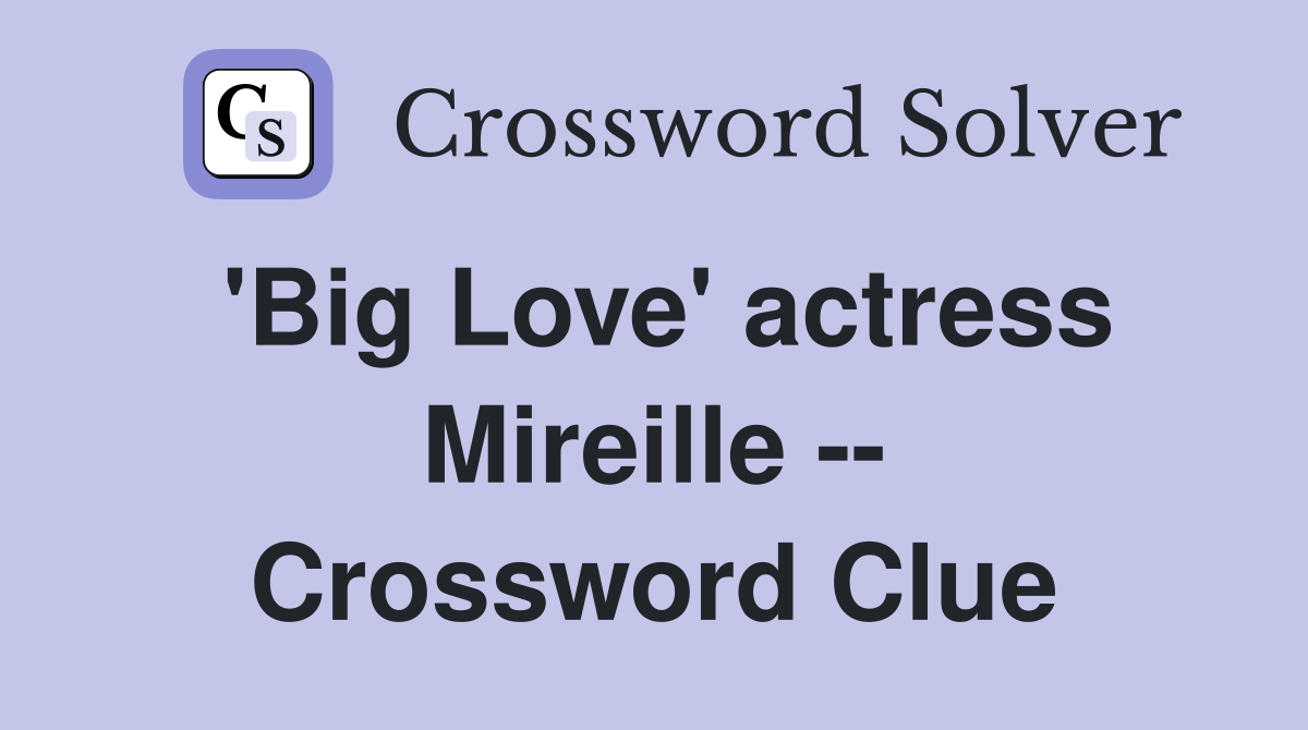 'Big Love' actress Mireille -- Crossword Clue