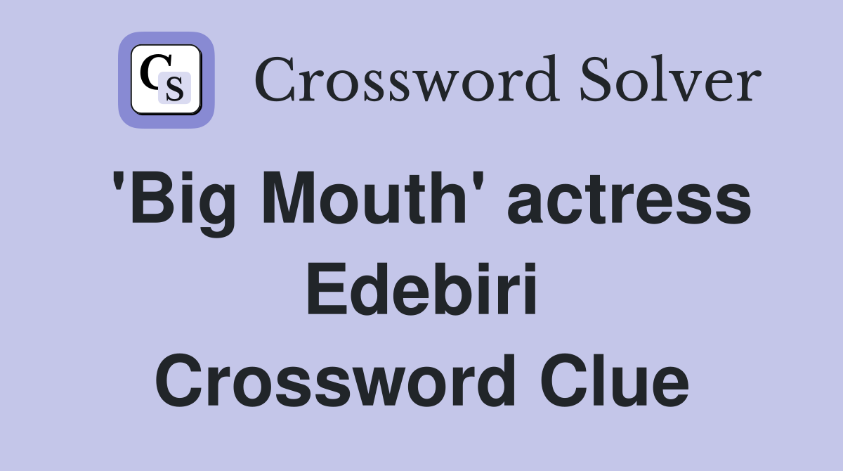 'Big Mouth' actress Edebiri Crossword Clue