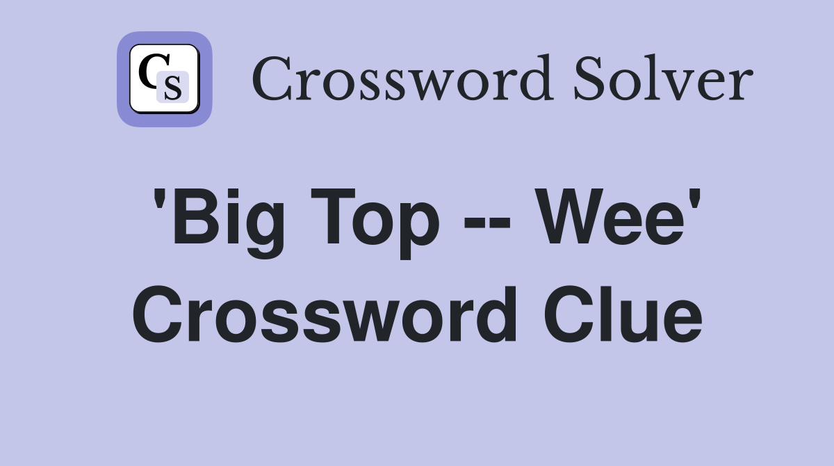 'Big Top -- Wee' Crossword Clue