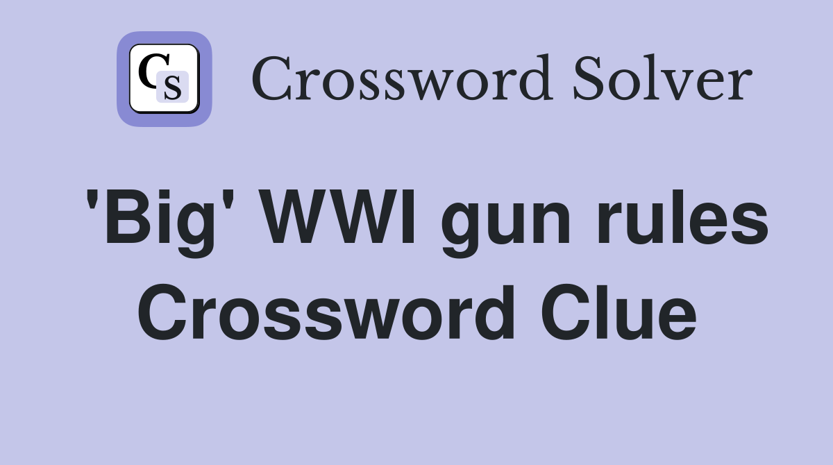 'Big' WWI gun rules Crossword Clue